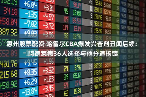 惠州股票配资 哈雷尔CBA爆发兴奋剂丑闻后续: 阿德莱德36人选择与他分道扬镳