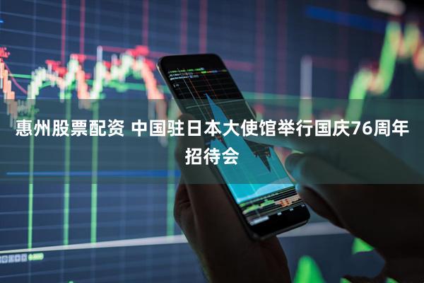 惠州股票配资 中国驻日本大使馆举行国庆76周年招待会