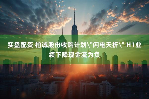实盘配资 柏诚股份收购计划＂闪电夭折＂ H1业绩下降现金流为负